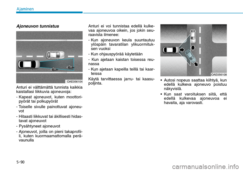 Hyundai Ioniq Electric 2017  Omistajan Käsikirja (in Finnish) �����"�K�B�N�J�O�F�OAjoneuvon tunnistusAnturi ei välttämättä tunnista kaikkia 
kaistallasi liikkuvia ajoneuvoja:
-  Kapeat ajoneuvot, kuten moottori-
pyörät tai polkupyörät
-  Toiselle siv