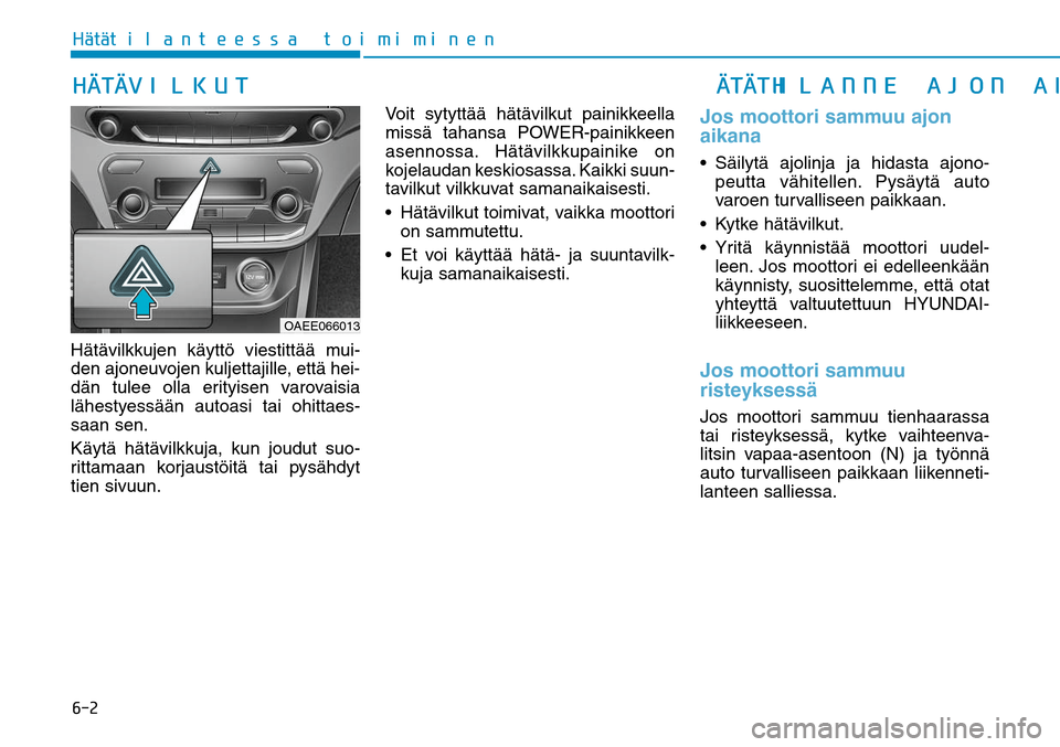 Hyundai Ioniq Electric 2017  Omistajan Käsikirja (in Finnish) ����)GÒ�UGÒ�U�J�M�B�O�U�F�F�T�T�B��U�P�J�N�J�N�J�O�F�OHätävilkkujen käyttö viestittää mui-
den ajoneuvojen kuljettajille, että hei-
dän tulee olla erityisen varovaisia 
lähestyessään 