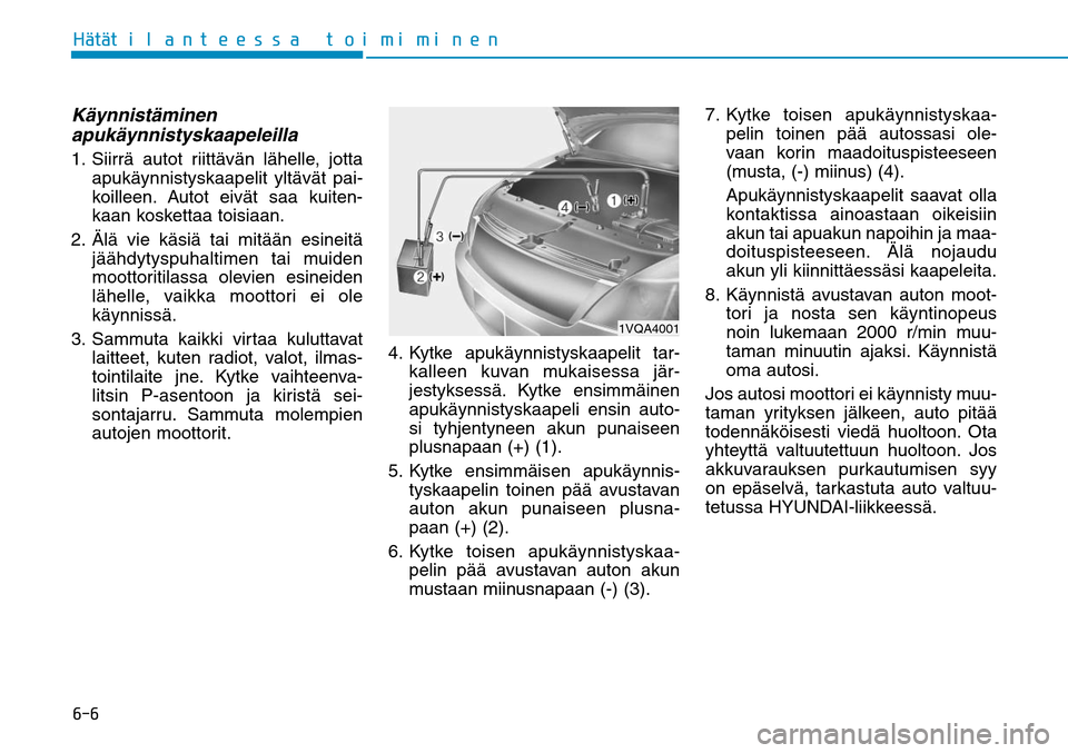 Hyundai Ioniq Electric 2017  Omistajan Käsikirja (in Finnish) ����)GÒ�UGÒ�U�J�M�B�O�U�F�F�T�T�B��U�P�J�N�J�N�J�O�F�OKäynnistäminen 
apukäynnistyskaapeleilla 1.    Siirrä autot riittävän lähelle, jotta 
apukäynnistyskaapelit yltävät pai-
koilleen.
