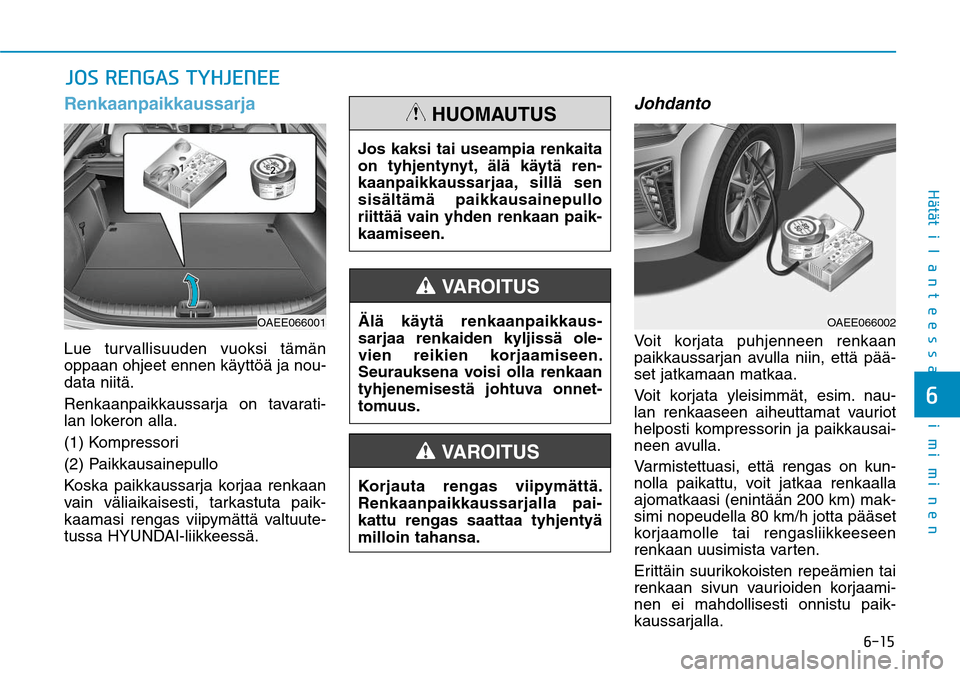 Hyundai Ioniq Electric 2017  Omistajan Käsikirja (in Finnish) ����
�)GÒ�UGÒ�U�J�M�B�O�U�F�F�T�T�B��U�P�J�N�J�N�J�O�F�O�
RenkaanpaikkaussarjaLue turvallisuuden vuoksi tämän 
oppaan ohjeet ennen käyttöä ja nou-
data niitä.
Renkaanpaikkaussarja on tav