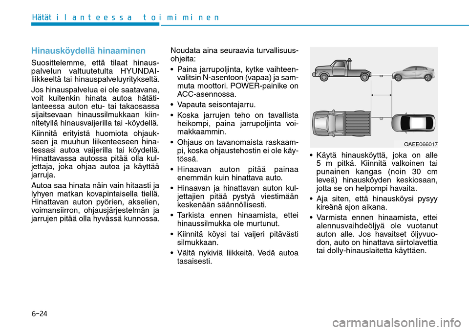 Hyundai Ioniq Electric 2017  Omistajan Käsikirja (in Finnish) �����)GÒ�UGÒ�U�J�M�B�O�U�F�F�T�T�B��U�P�J�N�J�N�J�O�F�OHinausköydellä hinaaminen Suosittelemme, että tilaat hinaus-
palvelun valtuutetulta HYUNDAI-
liikkeeltä tai hinauspalveluyritykseltä.