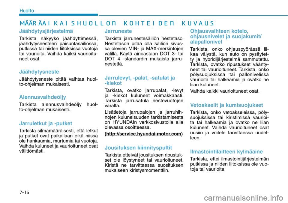 Hyundai Ioniq Electric 2017  Omistajan Käsikirja (in Finnish) �����)�V�P�M�U�P�.G¸G¸�3G¸�"�*�,�"�*�4�)�6�0�-�-�0�/��,�0�)�5�&�*�%�&�/��,�6�7�"�6�4JäähdytysjärjestelmäTarkista näkyykö jäähdyttimessä, 
jäähdytysnesteen paisuntasäiliössä, 
pu