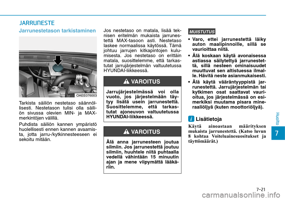 Hyundai Ioniq Electric 2017  Omistajan Käsikirja (in Finnish) ����
��)�V�P�M�U�P
�+�"�3�3�6�/�&�4�5�&Jarrunestetason tarkistaminenTarkista säiliön nestetaso säännöl-
lisesti. Nestetason tulisi olla säili-
ön sivussa olevien MIN- ja MAX-
merkintöjen 