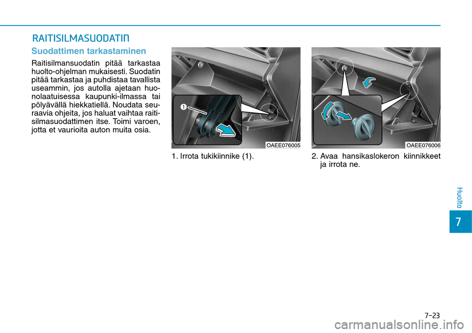 Hyundai Ioniq Electric 2017  Omistajan Käsikirja (in Finnish) ����
��)�V�P�M�U�P
�3�"�*�5�*�4�*�-�.�"�4�6�0�%�"�5�*�/Suodattimen tarkastaminenRaitisilmansuodatin pitää tarkastaa 
huolto-ohjelman mukaisesti. 
Suodatin 
pitää tarkastaa ja puhdistaa tavall