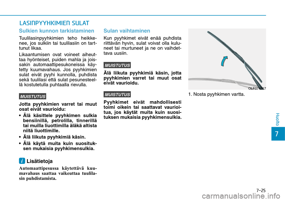 Hyundai Ioniq Electric 2017  Omistajan Käsikirja (in Finnish) ����
��)�V�P�M�U�P
�-�"�4�*�/�1�:�:�)�,�*�.�*�&�/��4�6�-�"�5Sulkien kunnon tarkistaminenTuulilasinpyyhkimien teho heikke-
nee, jos sulkiin tai tuulilasiin on tart-
tunut likaa. 
Likaantumisen ov