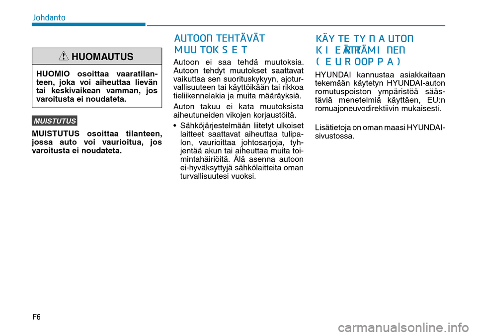 Hyundai Ioniq Electric 2017  Omistajan Käsikirja (in Finnish) ���+�P�I�E�B�O�U�PMUISTUTUSMUISTUTUS osoittaa tilanteen, 
jossa auto voi vaurioitua, jos 
varoitusta ei noudateta.Autoon ei saa tehdä muutoksia. 
Autoon tehdyt muutokset saattavat 
vaikuttaa sen su