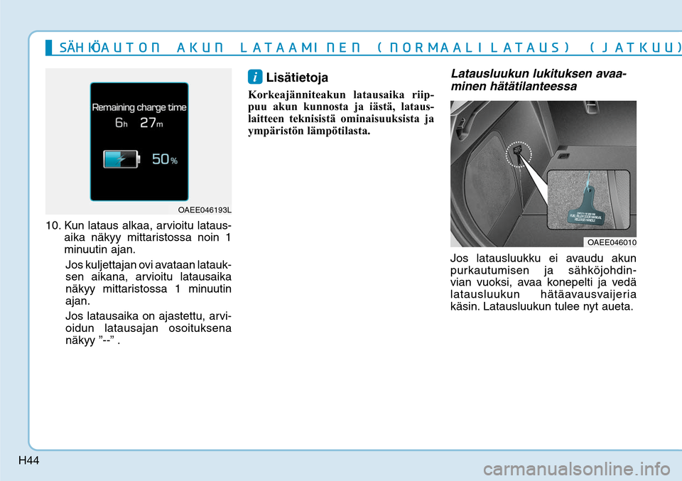 Hyundai Ioniq Electric 2017  Omistajan Käsikirja (in Finnish) H44
10.  Kun lataus alkaa, arvioitu lataus-
aika näkyy mittaristossa noin 1 
minuutin ajan.
     Jos kuljettajan ovi avataan latauk-
sen aikana, arvioitu latausaika 
näkyy mittaristossa 1 minuutin 
