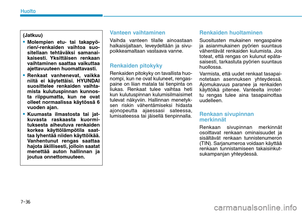 Hyundai Ioniq Electric 2017  Omistajan Käsikirja (in Finnish) �����)�V�P�M�U�P
Vanteen vaihtaminenVaihda vanteen tilalle ainoastaan 
halkaisijaltaan, leveydeltään ja sivu-
poikkeamaltaan vastaava vanne.Renkaiden pitokyky Renkaiden pitokyky on tavallista hu