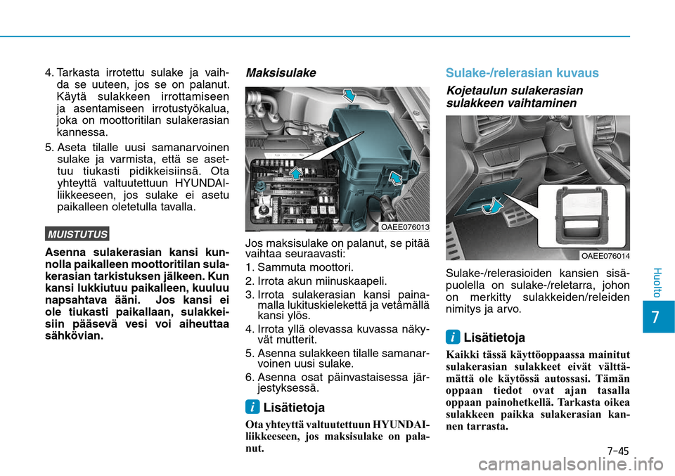 Hyundai Ioniq Electric 2017  Omistajan Käsikirja (in Finnish) ����
��)�V�P�M�U�P
4.  Tarkasta irrotettu sulake ja vaih-
da se uuteen, jos se on palanut. 
Käytä sulakkeen irrottamiseen 
ja asentamiseen irrotustyökalua, 
joka on moottoritilan sulakerasian 
