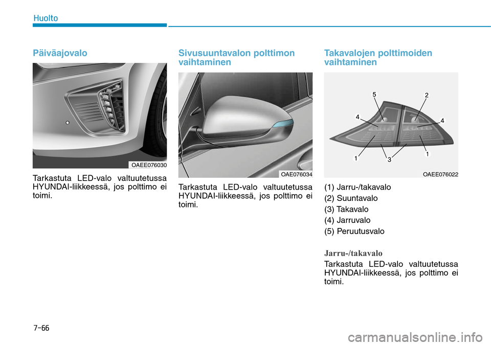 Hyundai Ioniq Electric 2017  Omistajan Käsikirja (in Finnish) �����)�V�P�M�U�PPäiväajovaloTarkastuta LED-valo valtuutetussa 
HYUNDAI-liikkeessä, jos polttimo ei 
toimi.
Sivusuuntavalon polttimon 
vaihtaminenTarkastuta LED-valo valtuutetussa 
HYUNDAI-liikk