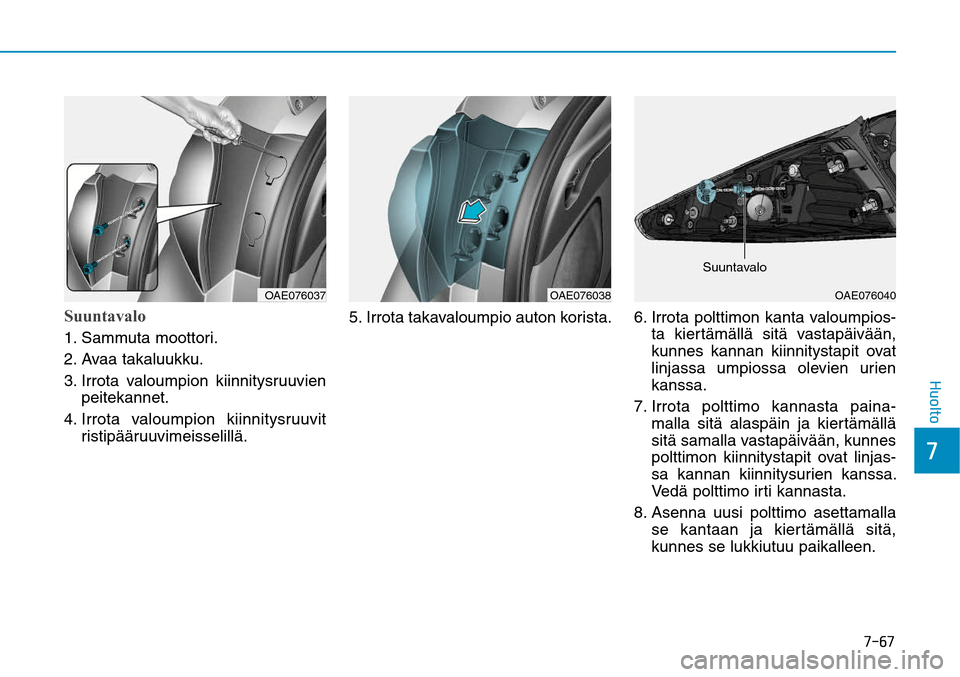 Hyundai Ioniq Electric 2017  Omistajan Käsikirja (in Finnish) ����
��)�V�P�M�U�P
Suuntavalo   1. Sammuta moottori.
2. Avaa takaluukku.
3.  Irrota valoumpion kiinnitysruuvien 
peitekannet. 
4.   Irrota valoumpion kiinnitysruuvit 
ristipääruuvimeisselillä.