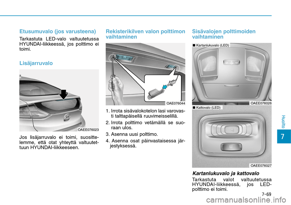 Hyundai Ioniq Electric 2017  Omistajan Käsikirja (in Finnish) ����
��)�V�P�M�U�P
Etusumuvalo (jos varusteena)Tarkastuta LED-valo valtuutetussa 
HYUNDAI-liikkeessä, jos polttimo ei 
toimi.LisäjarruvaloJos lisäjarruvalo ei toimi, suositte-
lemme, että ota