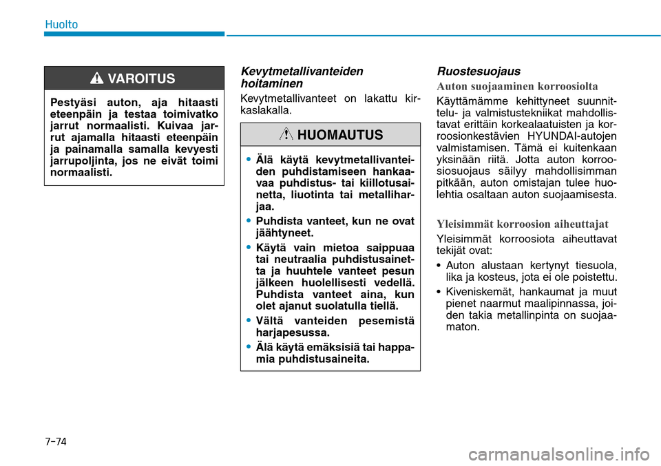 Hyundai Ioniq Electric 2017  Omistajan Käsikirja (in Finnish) �����)�V�P�M�U�P
Kevytmetallivanteiden 
hoitaminen  Kevytmetallivanteet on lakattu kir-
kaslakalla.
Ruostesuojaus
Auton suojaaminen korroosioltaKäyttämämme kehittyneet suunnit-
telu- ja valmist