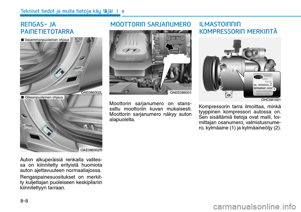 Hyundai Ioniq Electric 2017  Omistajan Käsikirja (in Finnish) ����5�F�L�O�J�T�F�U��U�J�F�E�P�U��K�B��N�V�J�U�B��U�J�F�U�P�K�B��LGÒ�Z�U�UGÒ�KGÒ�M�M�FAuton alkuperäisiä renkaita valites-
sa on kiinnitetty erityistä huomiota 
auton ajettavuuteen norma