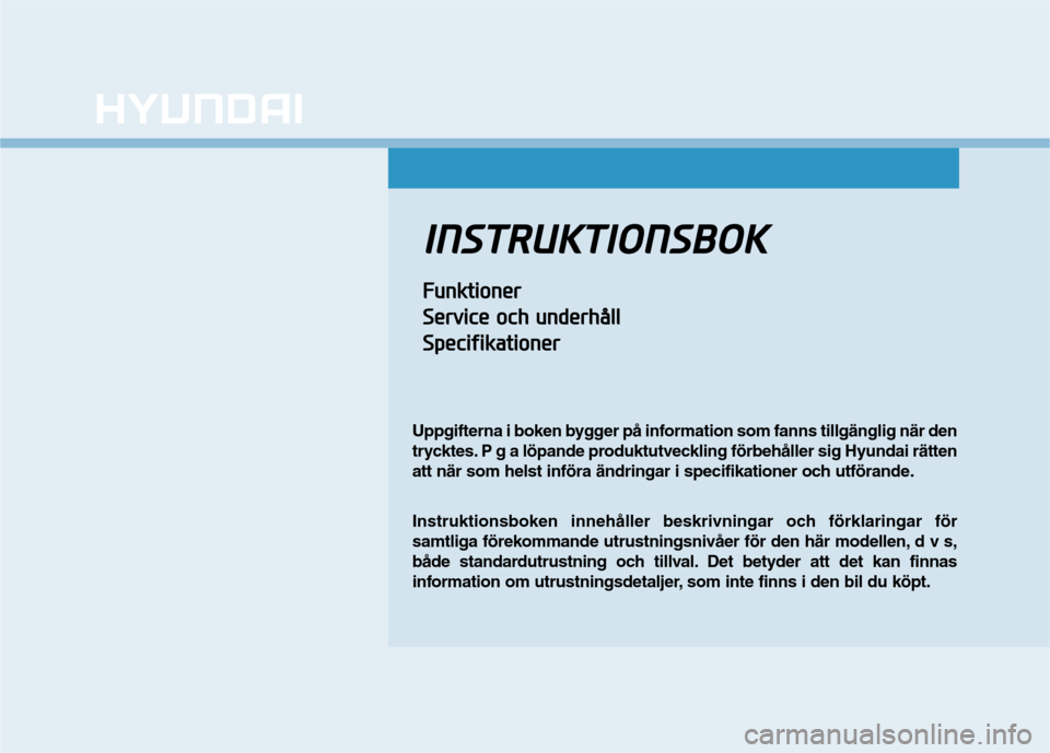 Hyundai Ioniq Electric 2017 Ägarmanual (in Swedish) IINN SSTT RR UU KKTTIIOO NNSSBB OO KK
FFuunn kkttiioo nneerr
S
S eerrvv iicc ee oo cchh uu nn ddeerrhh åållll
S
S ppeecciiff iikk aattiioo nneerr
Uppgifterna i boken bygger på information som f Hyundai Ioniq Electric 2017 Ägarmanual (in Swedish) IINN SSTT RR UU KKTTIIOO NNSSBB OO KK
FFuunn kkttiioo nneerr
S
S eerrvv iicc ee oo cchh uu nn ddeerrhh åållll
S
S ppeecciiff iikk aattiioo nneerr
Uppgifterna i boken bygger på information som f