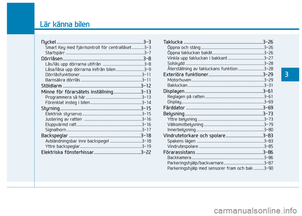 Hyundai Ioniq Electric 2017 Ägarmanual (in Swedish) Lär känna bilen
Nyckel ......................................................................3-3Smart Key med fjärrkontroll för centrallåset ............3-3
Startspärr ......................... Hyundai Ioniq Electric 2017 Ägarmanual (in Swedish) Lär känna bilen
Nyckel ......................................................................3-3Smart Key med fjärrkontroll för centrallåset ............3-3
Startspärr .........................