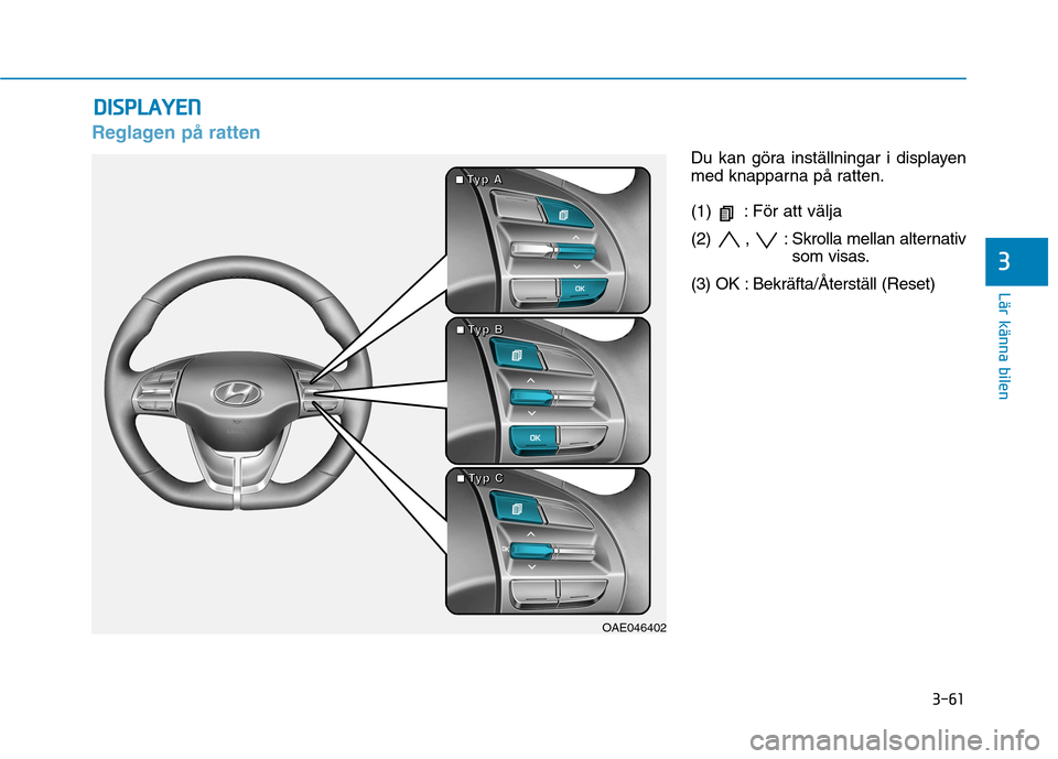 Hyundai Ioniq Electric 2017 Ägarmanual (in Swedish) 3-61
Lär känna bilen
3
Reglagen på ratten
Du kan göra inställningar i displayen
med knapparna på ratten.
(1) : För att välja
(2) , : Skrolla mellan alternativ
som visas.
(3) OK : Bekräft Hyundai Ioniq Electric 2017 Ägarmanual (in Swedish) 3-61
Lär känna bilen
3
Reglagen på ratten
Du kan göra inställningar i displayen
med knapparna på ratten.
(1) : För att välja
(2) , : Skrolla mellan alternativ
som visas.
(3) OK : Bekräft