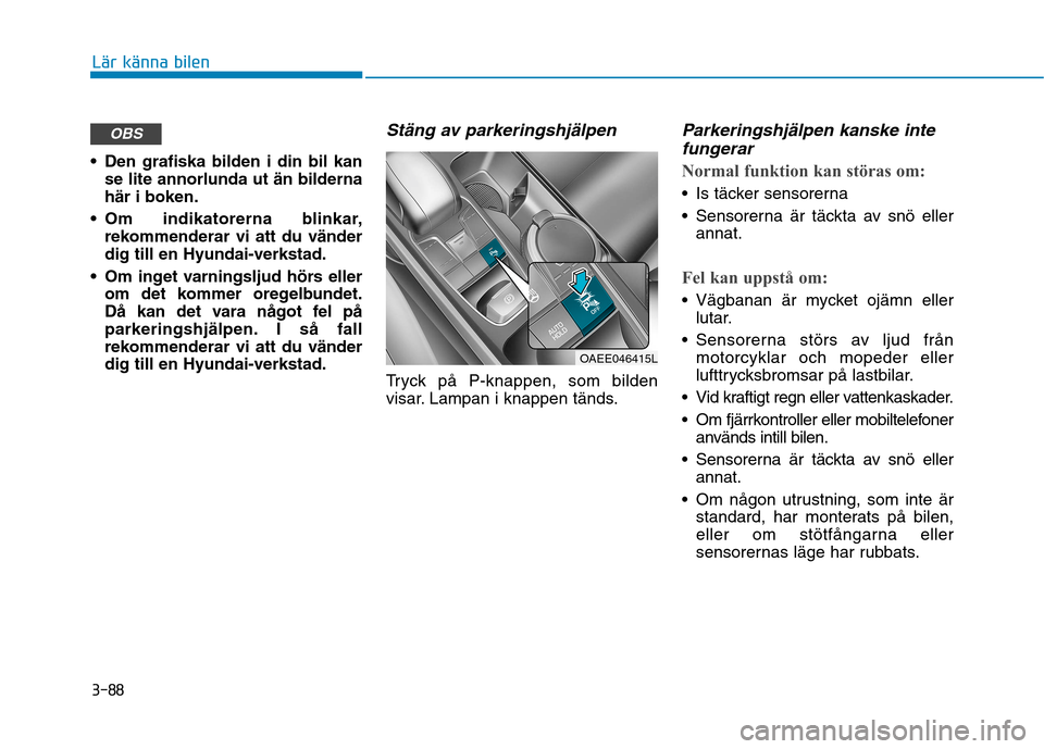 Hyundai Ioniq Electric 2017  Ägarmanual (in Swedish) 3-88
Lär känna bilen
 Den grafiska bilden i din bil kanse lite annorlunda ut än bilderna här i boken.
 Om indikatorerna blinkar, rekommenderar vi att du vänderdig till en Hyundai-verkstad.
 Om in