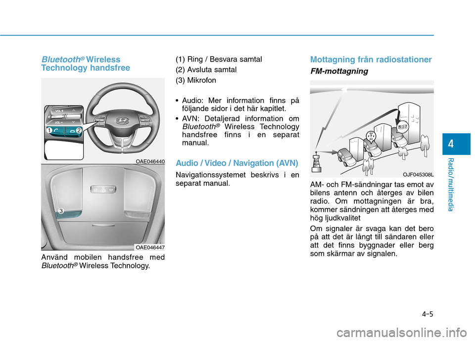 Hyundai Ioniq Electric 2017  Ägarmanual (in Swedish) Bluetooth®Wireless
Technology handsfree
Använd mobilen handsfree med
Bluetooth®Wireless Technology. (1) Ring / Besvara samtal 
(2) Avsluta samtal
(3) Mikrofon 
 Audio: Mer information finns på
fö