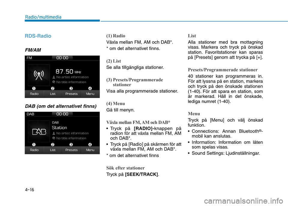 Hyundai Ioniq Electric 2017 Ägarmanual (in Swedish) 4-16
Radio/multimedia
RDS-Radio
FM/AMDAB (om det alternativet finns)
(1) Radio
Växla mellan FM, AM och DAB*.
* om det alternativet finns.
(2) List
Se alla tillgängliga stationer.
(3) Presets/Progra Hyundai Ioniq Electric 2017 Ägarmanual (in Swedish) 4-16
Radio/multimedia
RDS-Radio
FM/AMDAB (om det alternativet finns)
(1) Radio
Växla mellan FM, AM och DAB*.
* om det alternativet finns.
(2) List
Se alla tillgängliga stationer.
(3) Presets/Progra