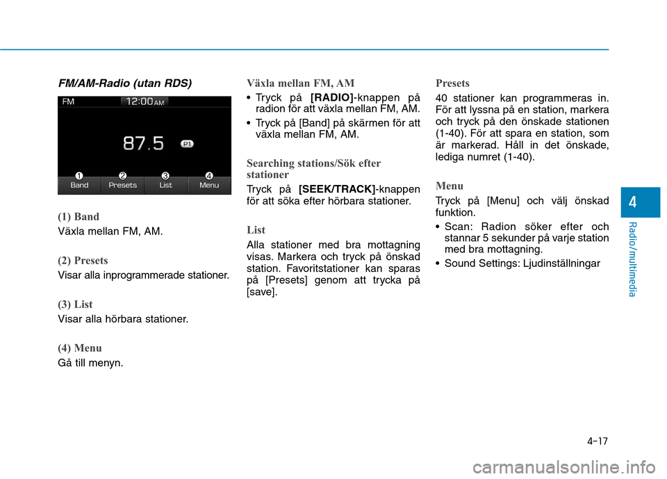 Hyundai Ioniq Electric 2017 Ägarmanual (in Swedish) 4-17
Radio/multimedia
4
FM/AM-Radio (utan RDS)
(1) Band
Växla mellan FM, AM.
(2) Presets
Visar alla inprogrammerade stationer.
(3) List
Visar alla hörbara stationer.
(4) Menu
Gå till menyn.
Växla Hyundai Ioniq Electric 2017 Ägarmanual (in Swedish) 4-17
Radio/multimedia
4
FM/AM-Radio (utan RDS)
(1) Band
Växla mellan FM, AM.
(2) Presets
Visar alla inprogrammerade stationer.
(3) List
Visar alla hörbara stationer.
(4) Menu
Gå till menyn.
Växla
