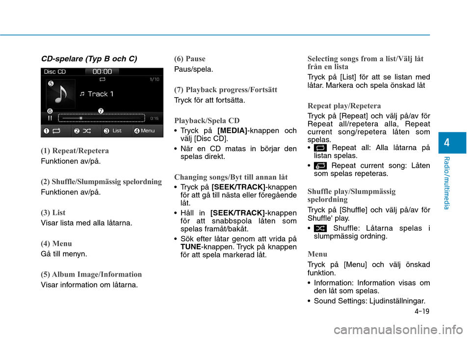 Hyundai Ioniq Electric 2017 Ägarmanual (in Swedish) 4-19
Radio/multimedia
4
CD-spelare (Typ B och C)
(1) Repeat/Repetera
Funktionen av/på.
(2) Shuffle/Slumpmässig spelordning
Funktionen av/på.
(3) List
Visar lista med alla låtarna.
(4) Menu
Gå til Hyundai Ioniq Electric 2017 Ägarmanual (in Swedish) 4-19
Radio/multimedia
4
CD-spelare (Typ B och C)
(1) Repeat/Repetera
Funktionen av/på.
(2) Shuffle/Slumpmässig spelordning
Funktionen av/på.
(3) List
Visar lista med alla låtarna.
(4) Menu
Gå til