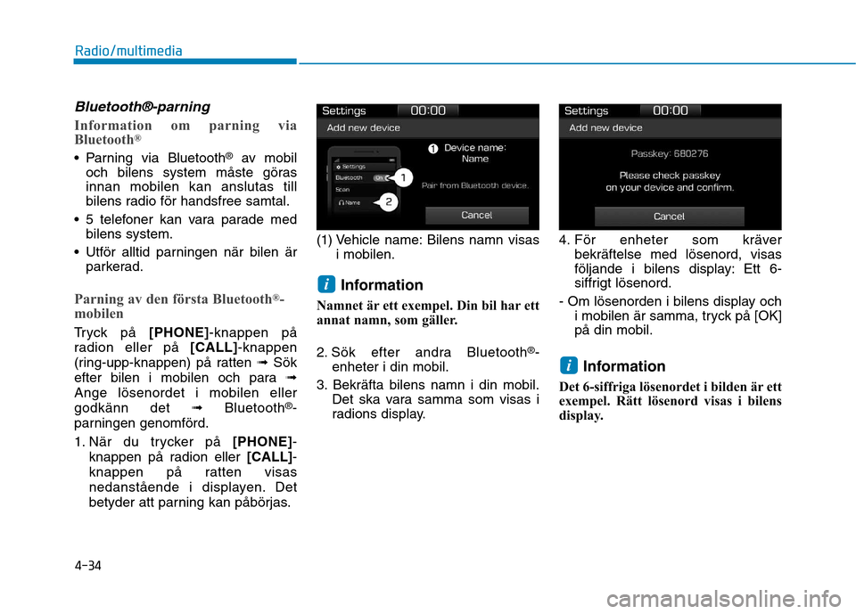 Hyundai Ioniq Electric 2017 Ägarmanual (in Swedish) 4-34
Radio/multimedia
Bluetooth®-parning
Information om parning via
Bluetooth®
Parning via Bluetooth
®
av mobil
och bilens system måste göras innan mobilen kan anslutas till
bilens radio för h Hyundai Ioniq Electric 2017 Ägarmanual (in Swedish) 4-34
Radio/multimedia
Bluetooth®-parning
Information om parning via
Bluetooth®
Parning via Bluetooth
®
av mobil
och bilens system måste göras innan mobilen kan anslutas till
bilens radio för h