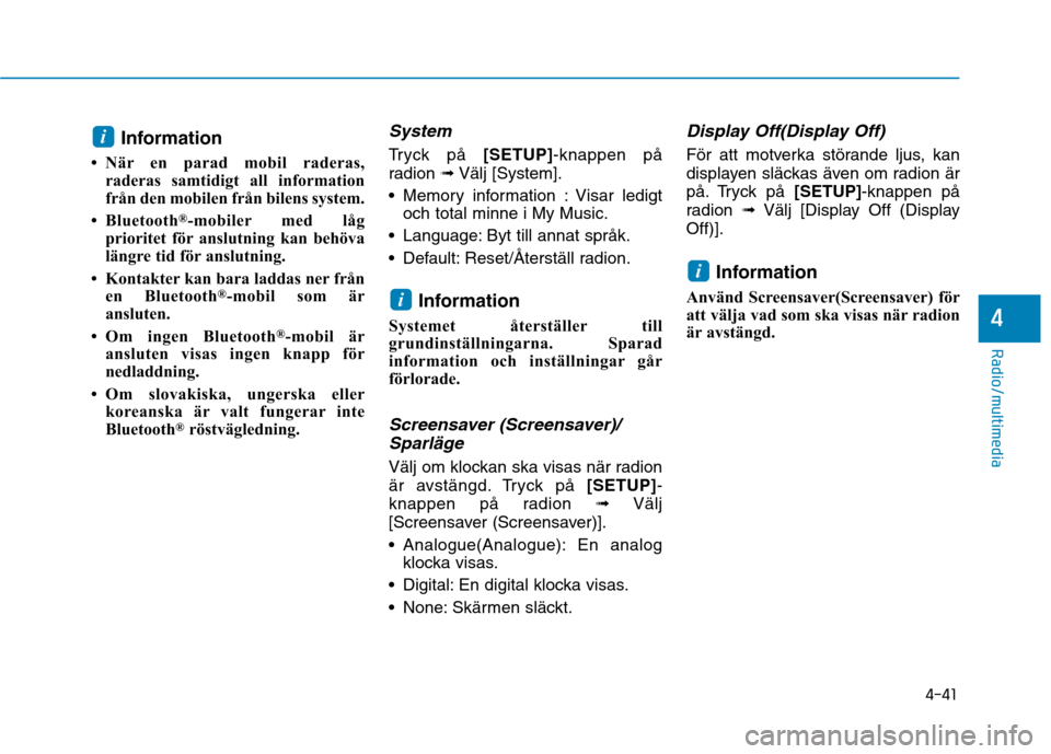 Hyundai Ioniq Electric 2017 Ägarmanual (in Swedish) 4-41
Radio/multimedia
4
Information
När en parad mobil raderas, raderas samtidigt all information
från den mobilen från bilens system.
Bluetooth ®
-mobiler med låg
prioritet för anslutning Hyundai Ioniq Electric 2017 Ägarmanual (in Swedish) 4-41
Radio/multimedia
4
Information
När en parad mobil raderas, raderas samtidigt all information
från den mobilen från bilens system.
Bluetooth ®
-mobiler med låg
prioritet för anslutning
