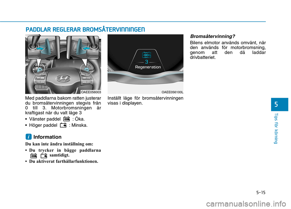 Hyundai Ioniq Electric 2017 Ägarmanual (in Swedish) 5-15
Tips för körning
PPAA DDDDLLAA RR RR EEGG LLEE RR AA RR BB RROO MM SSÅÅ TTEERR VV IINN NNIINN GGEENN
5
Med paddlarna bakom ratten justerar
du bromsåtervinningen stegvis från
0 till 3. Mo Hyundai Ioniq Electric 2017 Ägarmanual (in Swedish) 5-15
Tips för körning
PPAA DDDDLLAA RR RR EEGG LLEE RR AA RR BB RROO MM SSÅÅ TTEERR VV IINN NNIINN GGEENN
5
Med paddlarna bakom ratten justerar
du bromsåtervinningen stegvis från
0 till 3. Mo