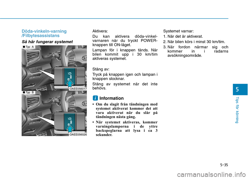 Hyundai Ioniq Electric 2017 Ägarmanual (in Swedish) 5-35
Tips för körning
5
Döda-vinkeln-varning
/Filbytesassistans
Så här fungerar systemet
Aktivera:
Du kan aktivera döda-vinkel-
varnaren när du tryckt POWER-knappen till ON-läget.
Lampan f Hyundai Ioniq Electric 2017 Ägarmanual (in Swedish) 5-35
Tips för körning
5
Döda-vinkeln-varning
/Filbytesassistans
Så här fungerar systemet
Aktivera:
Du kan aktivera döda-vinkel-
varnaren när du tryckt POWER-knappen till ON-läget.
Lampan f