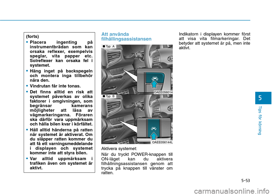 Hyundai Ioniq Electric 2017 Ägarmanual (in Swedish) 5-53
Tips för körning
5
Att använda filhållingsassistansen
Aktivera systemet:
När du tryckt POWER-knappen till
ON-läget kan du aktiverafilhållningsassistansen genom att
trycka på knappen til Hyundai Ioniq Electric 2017 Ägarmanual (in Swedish) 5-53
Tips för körning
5
Att använda filhållingsassistansen
Aktivera systemet:
När du tryckt POWER-knappen till
ON-läget kan du aktiverafilhållningsassistansen genom att
trycka på knappen til
