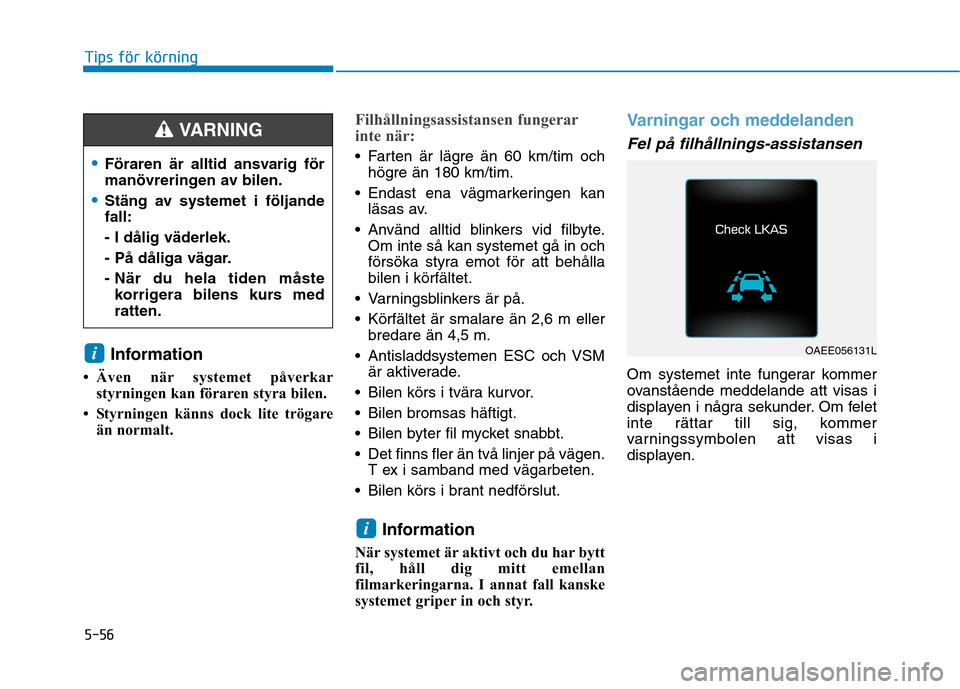 Hyundai Ioniq Electric 2017 Ägarmanual (in Swedish) 5-56
Tips för körning
Information
Även när systemet påverkar styrningen kan föraren styra bilen.
Styrningen känns dock lite trögare än normalt.
Filhållningsassistansen fungerar
inte nä Hyundai Ioniq Electric 2017 Ägarmanual (in Swedish) 5-56
Tips för körning
Information
Även när systemet påverkar styrningen kan föraren styra bilen.
Styrningen känns dock lite trögare än normalt.
Filhållningsassistansen fungerar
inte nä