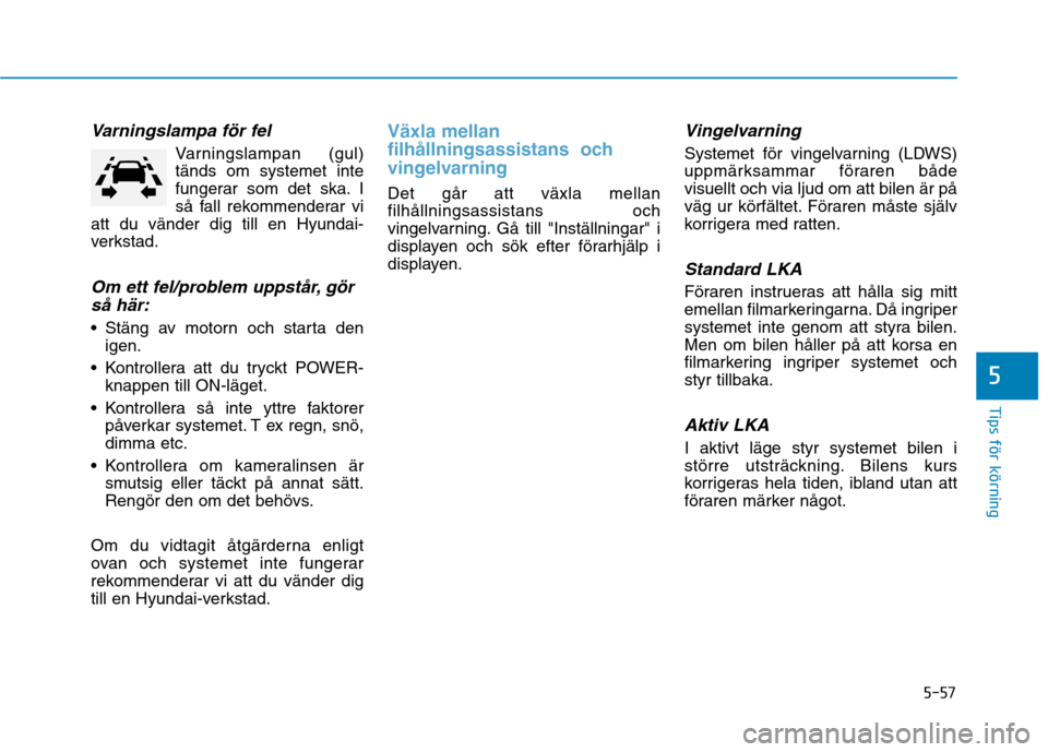 Hyundai Ioniq Electric 2017 Ägarmanual (in Swedish) 5-57
Tips för körning
5
Varningslampa för fel
Varningslampan (gul) tänds om systemet inte
fungerar som det ska. I
så fall rekommenderar vi
att du vänder dig till en Hyundai-
verkstad.
Om ett fel Hyundai Ioniq Electric 2017 Ägarmanual (in Swedish) 5-57
Tips för körning
5
Varningslampa för fel
Varningslampan (gul) tänds om systemet inte
fungerar som det ska. I
så fall rekommenderar vi
att du vänder dig till en Hyundai-
verkstad.
Om ett fel