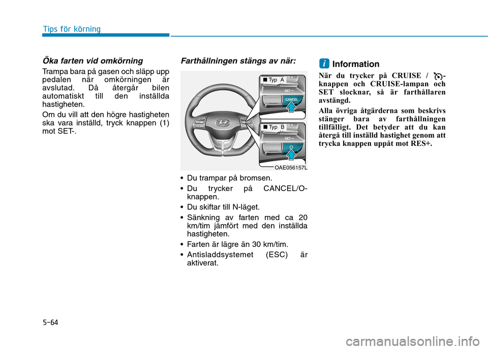 Hyundai Ioniq Electric 2017 Ägarmanual (in Swedish) 5-64
Tips för körning
Öka farten vid omkörning
Trampa bara på gasen och släpp upp
pedalen när omkörningen är
avslutad. Då återgår bilenautomatiskt till den inställdahastigheten.
Om du v Hyundai Ioniq Electric 2017 Ägarmanual (in Swedish) 5-64
Tips för körning
Öka farten vid omkörning
Trampa bara på gasen och släpp upp
pedalen när omkörningen är
avslutad. Då återgår bilenautomatiskt till den inställdahastigheten.
Om du v