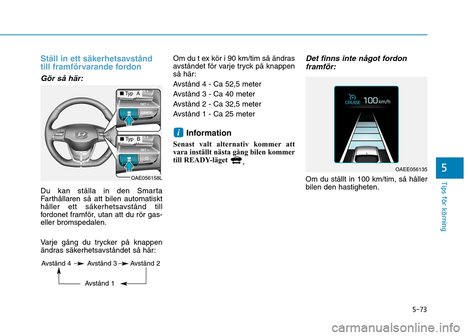 Hyundai Ioniq Electric 2017 Ägarmanual (in Swedish) 5-73
Tips för körning
5
Ställ in ett säkerhetsavstånd
till framförvarande fordon
Gör så här:
Du kan ställa in den Smarta
Farthållaren så att bilen automatiskt
håller ett säkerhetsavst Hyundai Ioniq Electric 2017 Ägarmanual (in Swedish) 5-73
Tips för körning
5
Ställ in ett säkerhetsavstånd
till framförvarande fordon
Gör så här:
Du kan ställa in den Smarta
Farthållaren så att bilen automatiskt
håller ett säkerhetsavst