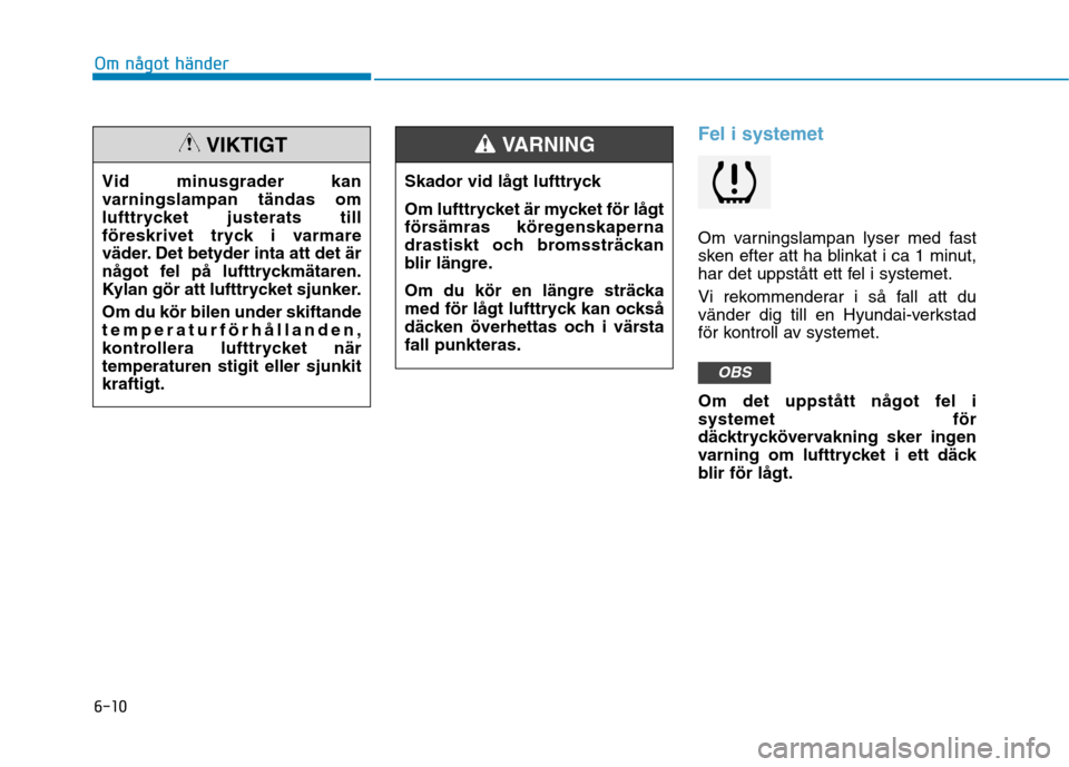 Hyundai Ioniq Electric 2017  Ägarmanual (in Swedish) 6-10
Om något händer
Fel i systemet
Om varningslampan lyser med fast 
sken efter att ha blinkat i ca 1 minut,
har det uppstått ett fel i systemet. 
Vi rekommenderar i så fall att du 
vänder dig t
