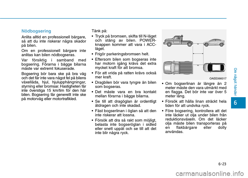 Hyundai Ioniq Electric 2017  Ägarmanual (in Swedish) 6-23
Om något händer
6
Nödbogsering
Anlita alltid en professionell bärgare, 
så att du inte riskerar några skadorpå bilen. 
Om en professionell bärgare inte 
anlitas kan bilen nödbogseras. 
V