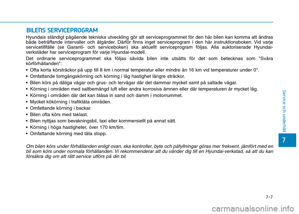 Hyundai Ioniq Electric 2017  Ägarmanual (in Swedish) BBIILL EE NN SS  SS EE RR VV IICC EE PP RR OO GGRRAA MM
7-7
7
Service och underhåll
Hyundais ständigt pågående tekniska utveckling gör att serviceprogrammet för den här bilen kan komma att änd