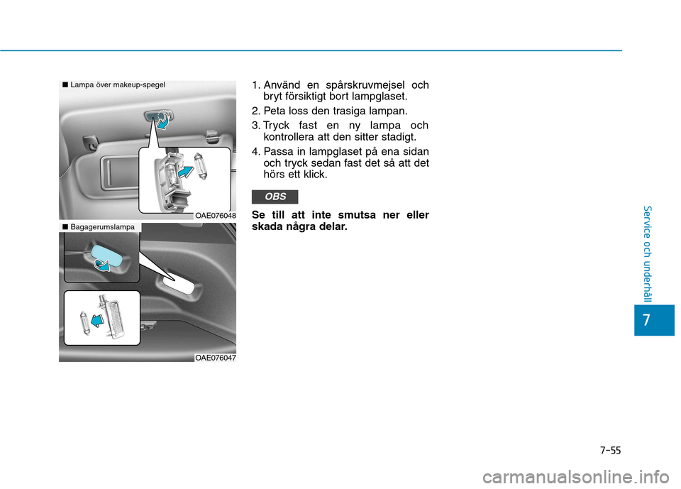 Hyundai Ioniq Electric 2017 Ägarmanual (in Swedish) 7-55
7
Service och underhåll
1. Använd en spårskruvmejsel ochbryt försiktigt bort lampglaset.
2. Peta loss den trasiga lampan.
3. Tryck fast en ny lampa och kontrollera att den sitter stadigt.
4. Hyundai Ioniq Electric 2017 Ägarmanual (in Swedish) 7-55
7
Service och underhåll
1. Använd en spårskruvmejsel ochbryt försiktigt bort lampglaset.
2. Peta loss den trasiga lampan.
3. Tryck fast en ny lampa och kontrollera att den sitter stadigt.
4.