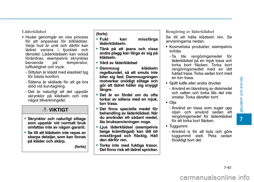 Hyundai Ioniq Electric 2017 Ägarmanual (in Swedish) 7-61
7
Service och underhåll
Läderklädsel
Hudar genomgår en viss processför att anpassas för bilklädslar.
Varje hud är unik och därför kan
lädret variera i tjocklek och
densitet. Läderkl Hyundai Ioniq Electric 2017 Ägarmanual (in Swedish) 7-61
7
Service och underhåll
Läderklädsel
Hudar genomgår en viss processför att anpassas för bilklädslar.
Varje hud är unik och därför kan
lädret variera i tjocklek och
densitet. Läderkl