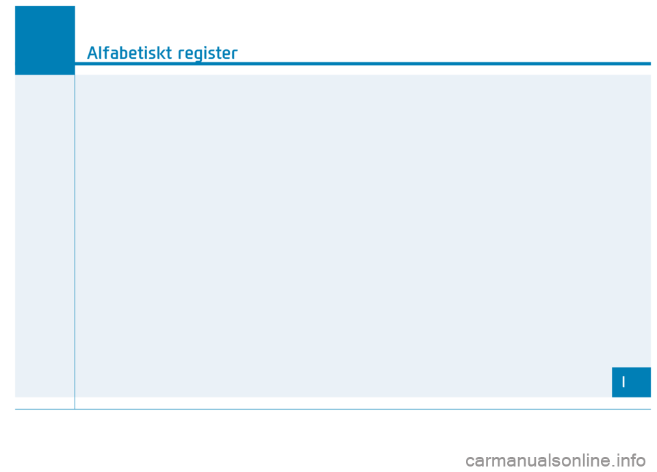 Hyundai Ioniq Electric 2017 Ägarmanual (in Swedish) I
Alfabetiskt register
I Hyundai Ioniq Electric 2017 Ägarmanual (in Swedish) I
Alfabetiskt register
I