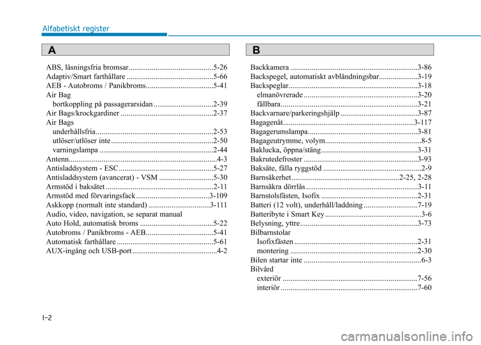 Hyundai Ioniq Electric 2017  Ägarmanual (in Swedish) I-2ABS, låsningsfria bromsar............................................5-26 
Adaptiv/Smart farthållare .............................................5-66
AEB - Autobroms / Panikbroms................