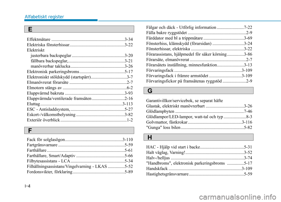 Hyundai Ioniq Electric 2017 Ägarmanual (in Swedish) I-4Effektmätare .................................................................3-34
Elektriska fönsterhissar.................................................3-22
Elektriskt
justerbara backspeglar Hyundai Ioniq Electric 2017 Ägarmanual (in Swedish) I-4Effektmätare .................................................................3-34
Elektriska fönsterhissar.................................................3-22
Elektriskt
justerbara backspeglar