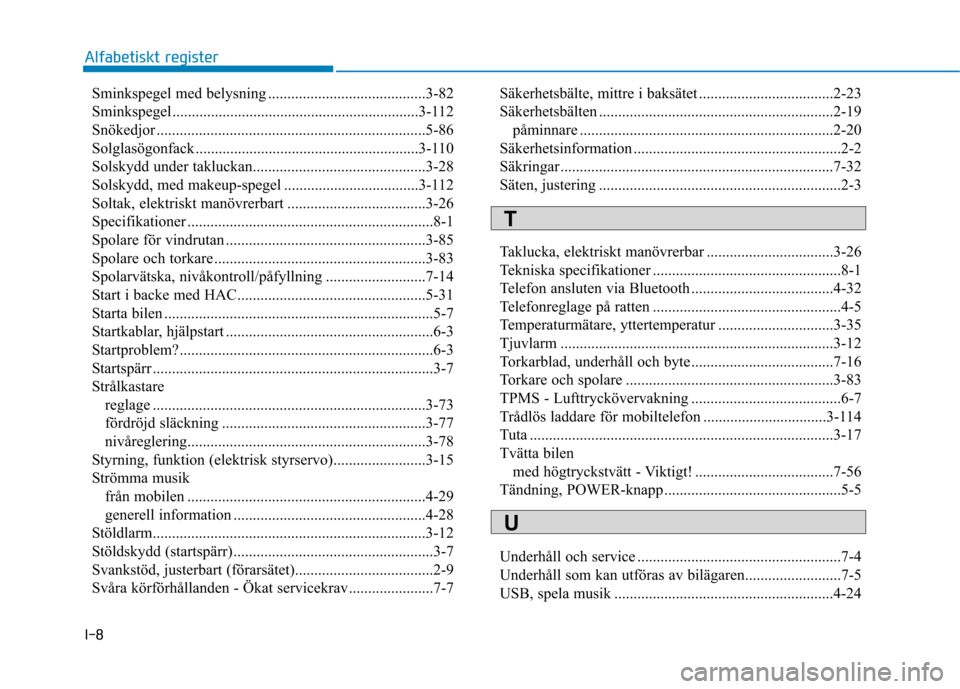 Hyundai Ioniq Electric 2017 Ägarmanual (in Swedish) I-8Sminkspegel med belysning .........................................3-82
Sminkspegel ................................................................3-112
Snökedjor ............................... Hyundai Ioniq Electric 2017 Ägarmanual (in Swedish) I-8Sminkspegel med belysning .........................................3-82
Sminkspegel ................................................................3-112
Snökedjor ...............................