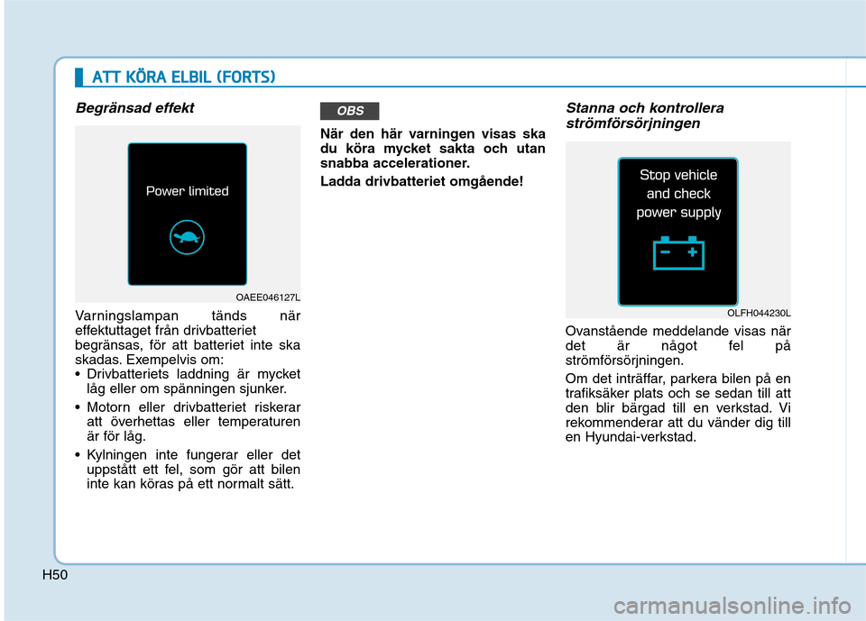 Hyundai Ioniq Electric 2017 Ägarmanual (in Swedish) H50
AATTTT KK ÖÖ RRAA EE LLBB IILL (( FF OO RRTTSS))
Begränsad effekt
Varningslampan tänds när
effektuttaget från drivbatteriet
begränsas, för att batteriet inte ska
skadas. Exempelvis Hyundai Ioniq Electric 2017 Ägarmanual (in Swedish) H50
AATTTT KK ÖÖ RRAA EE LLBB IILL (( FF OO RRTTSS))
Begränsad effekt
Varningslampan tänds när
effektuttaget från drivbatteriet
begränsas, för att batteriet inte ska
skadas. Exempelvis