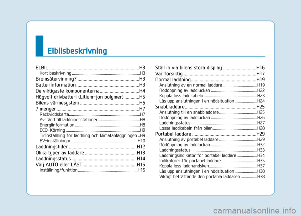 Hyundai Ioniq Electric 2017  Ägarmanual (in Swedish) EEllbb iill ss bb eesskk rriivv nn iinn gg
ELBIL .........................................................................H3
Kort beskrivning ..........................................................