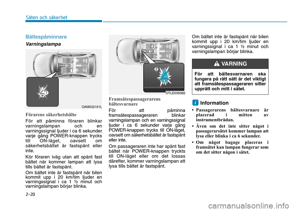 Hyundai Ioniq Electric 2017  Ägarmanual (in Swedish) 2-20
Säten och säkerhet 
Bältespåminnare
Varningslampa
Förarens säkerhetsbälte
För att påminna föraren blinkar 
varningslampan och en
varningssignal ljuder i ca 6 sekunder
varje gång POWER-