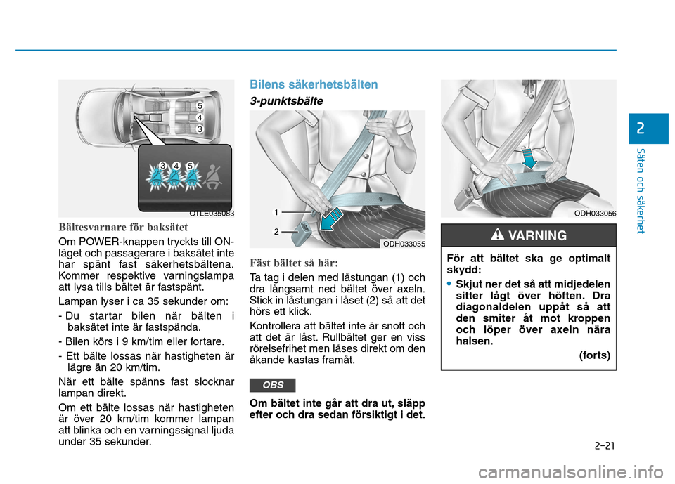 Hyundai Ioniq Electric 2017 Ägarmanual (in Swedish) 2-21
Säten och säkerhet
2
Bältesvarnare för baksätet
Om POWER-knappen tryckts till ON-
läget och passagerare i baksätet inte
har spänt fast säkerhetsbältena.
Kommer respektive varningslamp Hyundai Ioniq Electric 2017 Ägarmanual (in Swedish) 2-21
Säten och säkerhet
2
Bältesvarnare för baksätet
Om POWER-knappen tryckts till ON-
läget och passagerare i baksätet inte
har spänt fast säkerhetsbältena.
Kommer respektive varningslamp