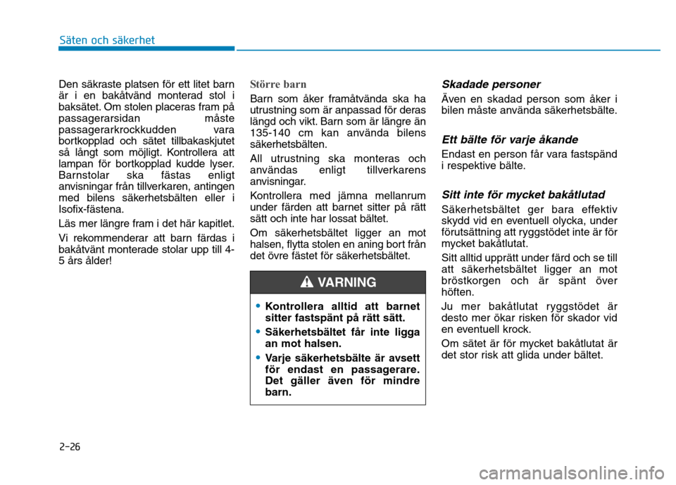 Hyundai Ioniq Electric 2017 Ägarmanual (in Swedish) 2-26
Säten och säkerhet
Den säkraste platsen för ett litet barn
är i en bakåtvänd monterad stol i
baksätet. Om stolen placeras fram på
passagerarsidan måste
passagerarkrockkudden vara
bort Hyundai Ioniq Electric 2017 Ägarmanual (in Swedish) 2-26
Säten och säkerhet
Den säkraste platsen för ett litet barn
är i en bakåtvänd monterad stol i
baksätet. Om stolen placeras fram på
passagerarsidan måste
passagerarkrockkudden vara
bort
