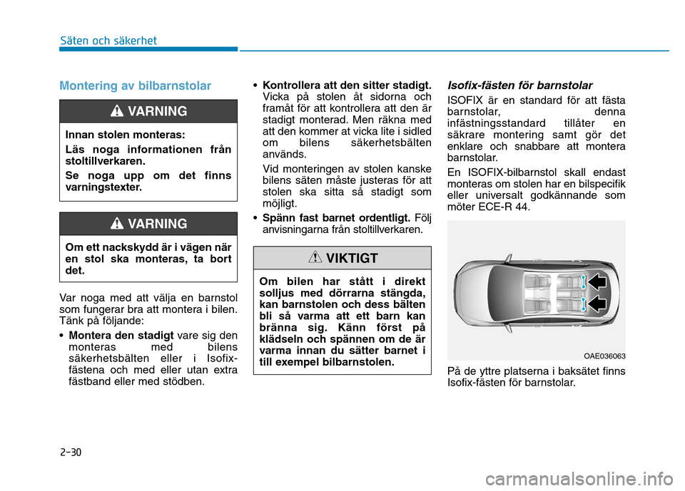 Hyundai Ioniq Electric 2017 Ägarmanual (in Swedish) 2-30
Säten och säkerhet
Montering av bilbarnstolar
Var noga med att välja en barnstol
som fungerar bra att montera i bilen.Tänk på följande: Montera den stadigt vare sig den
monteras med bilen Hyundai Ioniq Electric 2017 Ägarmanual (in Swedish) 2-30
Säten och säkerhet
Montering av bilbarnstolar
Var noga med att välja en barnstol
som fungerar bra att montera i bilen.Tänk på följande: Montera den stadigt vare sig den
monteras med bilen